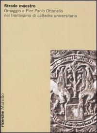 Strade maestre. Omaggio a Pier Paolo Ottonello nel trentesimo di cattedra universitaria  - Libro Marsilio 2006, Ricerche | Libraccio.it