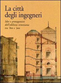 La città degli ingegneri. Idee e protagonisti dell'edilizia veneziana tra '800 e '900  - Libro Marsilio 2006 | Libraccio.it