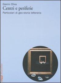 Centri e periferie. Particolari di geo-storia letteraria - Gianni Oliva - Libro Marsilio 2006, Saggi | Libraccio.it