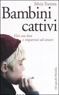 Bambini cattivi. Vivi con loro e imparerai ad amare - Silvia Tortora - Libro Marsilio 2006, Gli specchi | Libraccio.it