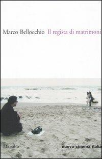 Il regista di matrimoni - Marco Bellocchio - Libro Marsilio 2006, Nuovo cinema Italia | Libraccio.it