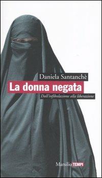 La donna negata. Dall'infibulazione alla liberazione - Daniela Santanchè - Libro Marsilio 2006, Tempi | Libraccio.it