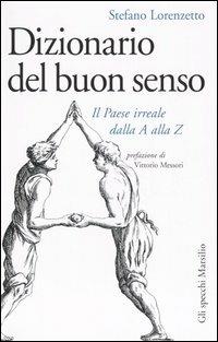 Dizionario del buon senso. Il paese irreale dalla A alla Z - Stefano Lorenzetto - Libro Marsilio 2006, Gli specchi della memoria | Libraccio.it