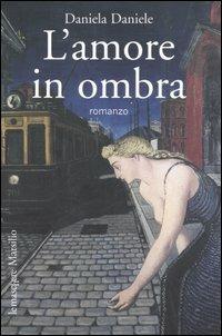 L' amore in ombra - Daniela Daniele - Libro Marsilio 2006, Le maschere | Libraccio.it