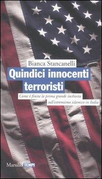 Quindici innocenti terroristi. Come è finita la prima grande inchiesta dell'estremismo islamico - Bianca Stancanelli - Libro Marsilio 2006, Tempi | Libraccio.it