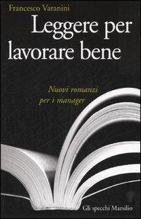 Leggere per lavorare bene. Nuovi romanzi per i manager - Francesco Varanini - Libro Marsilio 2007, Gli specchi della memoria | Libraccio.it