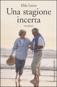 Una stagione incerta - Elda Lanza - Libro Marsilio 2006, Le maschere | Libraccio.it