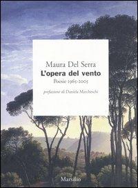 L'opera del vento. Poesie 1965-2005 - Maura Del Serra - Libro Marsilio 2006, I giorni | Libraccio.it