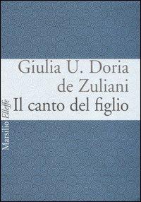 Il canto del figlio - Giulia U. Doria de Zuliani - Libro Marsilio 2006, Elleffe | Libraccio.it