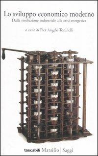 Lo sviluppo economico moderno. Dalla rivoluzione industriale alla crisi energetica  - Libro Marsilio 2006, Tascabili. Saggi | Libraccio.it