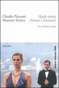 Quale amore (Sonata a Kreutzer) - Claudio Piersanti, Maurizio Sciarra - Libro Marsilio 2006, Nuovo cinema Italia | Libraccio.it