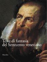 Teste di fantasia del Settecento veneziano. Venezia, Galleria di Palazzo Cini 9 settembre-22 ottobre 2006  - Libro Marsilio 2006 | Libraccio.it
