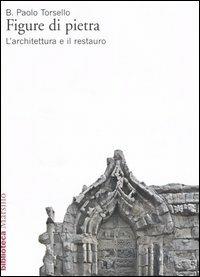 Figure di pietra. L'architettura e il restauro - Paolo B. Torsello - Libro Marsilio 2006, Biblioteca | Libraccio.it