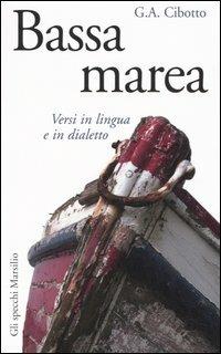 Bassa marea. Versi in lingua e in dialetto - Gian Antonio Cibotto - Libro Marsilio 2006, Gli specchi della memoria | Libraccio.it