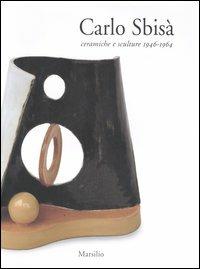 Carlo Sbisà. Ceramiche e sculture 1946-1964. Ediz. illustrata  - Libro Marsilio 2006, Libri illustrati | Libraccio.it