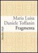 Fragmenta - M. Luisa Daniele Toffanin - Libro Marsilio 2006, Elleffe | Libraccio.it