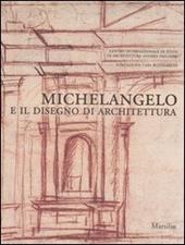 Michelangelo e il disegno di architettura. Catalogo della mostra (Vicenza, 17 settembre-10 dicembre 2006; Firenze, 15 dicembre 2006-19 marzo 2007)