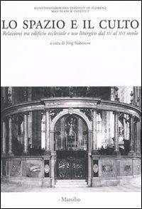 Lo spazio e il culto. Relazioni tra edificio ecclesiale e uso liturgico dal XV al XVI secolo. Atti delle Giornate di studio (Firenze, 27-28 marzo 2003)  - Libro Marsilio 2006, Libri illustrati | Libraccio.it