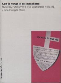 Con la vanga e col moschetto. Ruralità, ruralismo e vita quotidiana nella RSI. Atti del Convegno (Salò, 19-20 novembre 2004)  - Libro Marsilio 2007, Ricerche. I colloqui di Salò | Libraccio.it