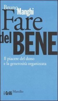 Fare del bene. Il piacere del dono e la generosità organizzata - Bruno Manghi - Libro Marsilio 2007, I grilli | Libraccio.it
