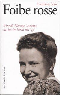 Foibe rosse. Vita di Norma Cossetto uccisa in Istria nel '43 - Frediano Sessi - Libro Marsilio 2007, Gli specchi della memoria | Libraccio.it