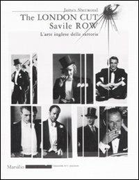 The London Cut. Savile Row. L'arte inglese della sartoria. Catalogo della mostra (Firenze, 4 gennaio-1O febbraio 2007) - James Sherwood - Libro Marsilio 2007, Mode | Libraccio.it