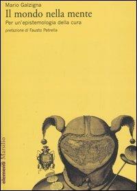 Il mondo della mente. Per un'epistemologia della cura - Mario Galzigna - Libro Marsilio 2007, Elementi | Libraccio.it