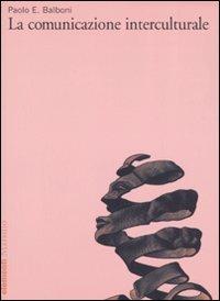 La comunicazione interculturale - Paolo E. Balboni - Libro Marsilio 2007, Elementi | Libraccio.it