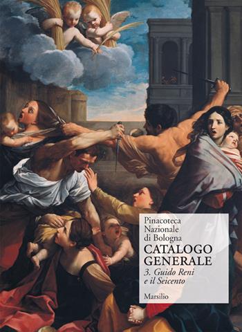 Pinacoteca Nazionale di Bologna. Catalogo generale. Ediz. illustrata. Vol. 3: Il Seicento: gli Incamminati, Reni, Guercino, la scuola bolognese.  - Libro Marsilio 2009, Cataloghi | Libraccio.it
