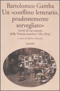 Un «conflitto letterario, prudentemente sorvegliato». Scritti di un censore della Venezia austriaca (1815-1824) - Bartolomeo Gamba - Libro Marsilio 2007, Letteratura universale. Albrizziana | Libraccio.it