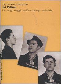 Jirí Pelikán. Un lungo viaggio nell'arcipelago socialista - Francesco Caccamo - Libro Marsilio 2007, Ricerche. Fondazione Craxi | Libraccio.it