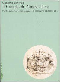 Il Castello di Porta Galliera. Fonti sulla fortezza papale di Bologna (1330-1511). Ediz. illustrata - Giancarlo Benevolo - Libro Marsilio 2007, Saggi | Libraccio.it