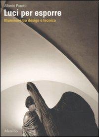 Luci per esporre. Illuminare tra design e tecnica - Alberto Pasetti - Libro Marsilio 2007, Libri illustrati. Grandi libri | Libraccio.it