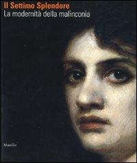 Il settimo splendore. La modernità della malinconia. Catalogo della mostra (Verona, 25 marzo-29 luglio 2007). Ediz. illustrata  - Libro Marsilio 2007, Cataloghi | Libraccio.it