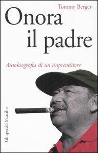 Onora il padre. Autobiografia di un imprenditore - Tommy Berger - Libro Marsilio 2007, Gli specchi della memoria | Libraccio.it