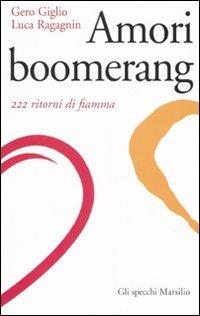 Amori boomerang. 222 ritorni di fiamma - Gero Giglio, Luca Ragagnin - Libro Marsilio 2007, Gli specchi della memoria | Libraccio.it