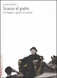 Scacco al padre. Immagini e giochi di potere - Luisa Accati - Libro Marsilio 2007, Biblioteca | Libraccio.it