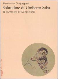 Solitudine di Umberto Saba. Da «Ernesto» al «Canzoniere» - Alessandro Cinquegrani - Libro Marsilio 2007, Saggi. Critica | Libraccio.it
