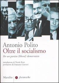 Oltre il socialismo. Per un partito (liberal) democratico - Antonio Polito - Libro Marsilio 2007, Formiche | Libraccio.it
