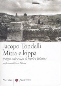 Mitra e kippà. Viaggio nelle viscere di Israele e Palestina - Jacopo Tondelli - Libro Marsilio 2007, Formiche | Libraccio.it