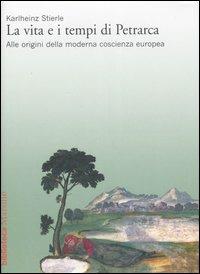 La vita e i tempi di Petrarca. Alle origini della moderna coscienza europea - Karlheinz Stierle - Libro Marsilio 2007, Biblioteca | Libraccio.it