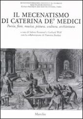 Il mecenatismo di Caterina De' Medici. Poesie, feste, musica, pittura, scultura, architettura. Ediz. italiana e francese