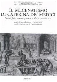 Il mecenatismo di Caterina De' Medici. Poesie, feste, musica, pittura, scultura, architettura. Ediz. italiana e francese  - Libro Marsilio 2008, Kunsthistorisches Inst. Max-Planck-Inst. | Libraccio.it