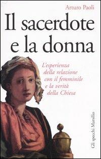 Il sacerdote e la donna. L'esperienza della relazione con il femminile e la verità della Chiesa - Arturo Paoli - Libro Marsilio 2007, Gli specchi della memoria | Libraccio.it