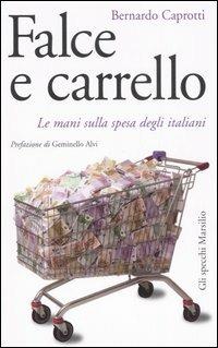 Falce e carrello. Le mani sulla spesa degli italiani - Bernardo Caprotti - Libro Marsilio 2007, Gli specchi | Libraccio.it