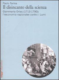 Il disincanto della scienza. Giammaria Ortes (1713-1790): l'«economia nazionale» contro i Lumi - Paolo Farina - Libro Marsilio 2008, Saggi. Storia e scienze sociali | Libraccio.it