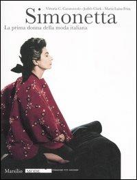 Simonetta. La prima donna della moda italiana. Catalogo della mostra (Firenze, 9 gennaio-17 febbraio 2008). Ediz. illustrata - Vittoria Caterina Caratozzolo, Judith Clark, Maria Luisa Frisa - Libro Marsilio 2008, Mode | Libraccio.it