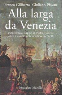 Alla larga da Venezia. L'incredibile viaggio di Piero Querini oltre il circolo polare artico nel '400 - Franco Giliberto, Giuliano Piovan - Libro Marsilio 2008, Le maschere | Libraccio.it