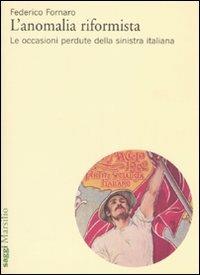 L'anomalia riformista. Le occasioni perdute della sinistra italiana - Federico Fornaro - Libro Marsilio 2008, Saggi | Libraccio.it