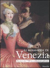 Le meraviglie di Venezia. Dipinti del '700 in collezioni private. Catalogo della mostra (Gorizia, 14 marzo-27 luglio 2008). Ediz. illustrata  - Libro Marsilio 2008, Cataloghi | Libraccio.it